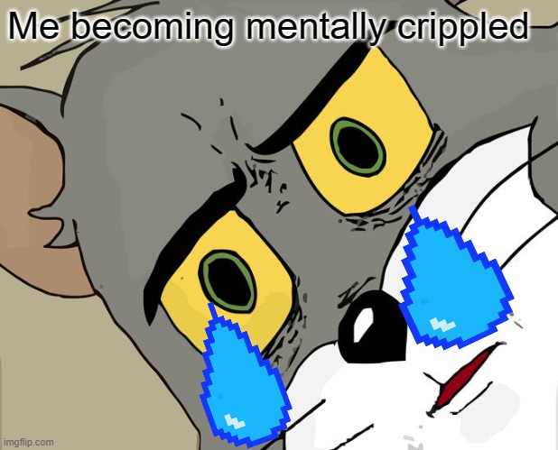Unsettled Tom Meme | Me becoming mentally crippled | image tagged in memes,unsettled tom | made w/ Imgflip meme maker