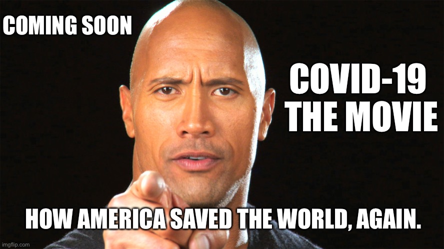 America saves the day. Again |  COMING SOON; COVID-19 
THE MOVIE; HOW AMERICA SAVED THE WORLD, AGAIN. | image tagged in dwayne the rock for president | made w/ Imgflip meme maker