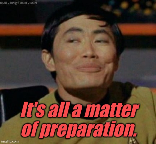 sulu | It's all a matter
of preparation. | image tagged in sulu | made w/ Imgflip meme maker