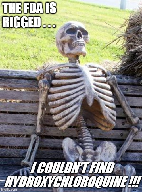 Waiting Skeleton | THE FDA IS RIGGED . . . I COULDN’T FIND  HYDROXYCHLOROQUINE !!! | image tagged in memes,waiting skeleton | made w/ Imgflip meme maker