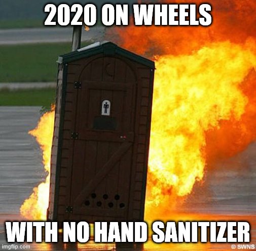 2020 | 2020 ON WHEELS; WITH NO HAND SANITIZER | image tagged in 2020 sucks | made w/ Imgflip meme maker