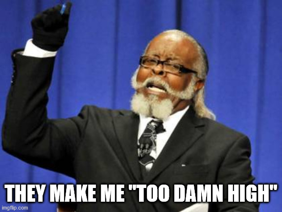 Too Damn High Meme | THEY MAKE ME "TOO DAMN HIGH" | image tagged in memes,too damn high | made w/ Imgflip meme maker