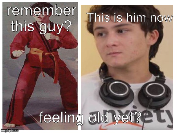 I do feel old | This is him now; remember this guy? feeling old yet? | image tagged in karate kyle | made w/ Imgflip meme maker
