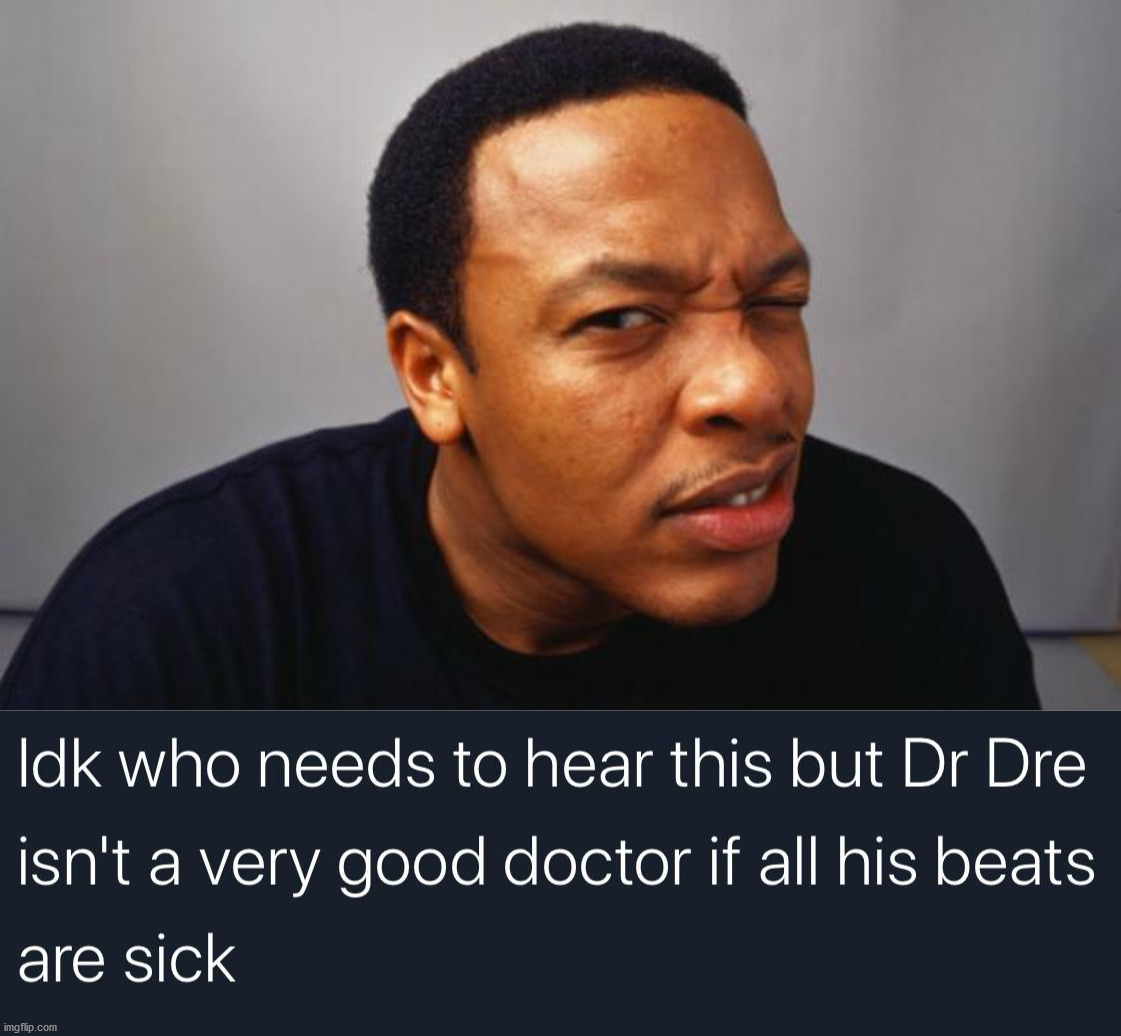 image tagged in dr dre | made w/ Imgflip meme maker