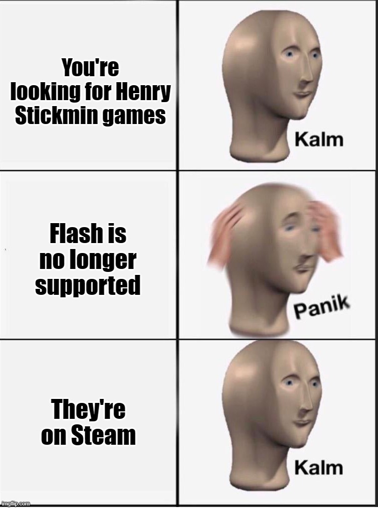 Reverse kalm panik | You're looking for Henry Stickmin games; Flash is no longer supported; They're on Steam | image tagged in reverse kalm panik | made w/ Imgflip meme maker