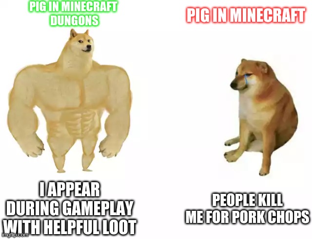 minecraft dungons meme | PIG IN MINECRAFT 
DUNGONS; PIG IN MINECRAFT; I APPEAR DURING GAMEPLAY WITH HELPFUL LOOT; PEOPLE KILL ME FOR PORK CHOPS | image tagged in minecraft | made w/ Imgflip meme maker