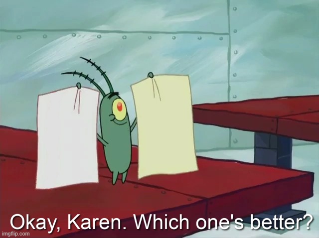 Okay, Karen. Which one's better? | image tagged in spongebob,karen,plankton,new template | made w/ Imgflip meme maker