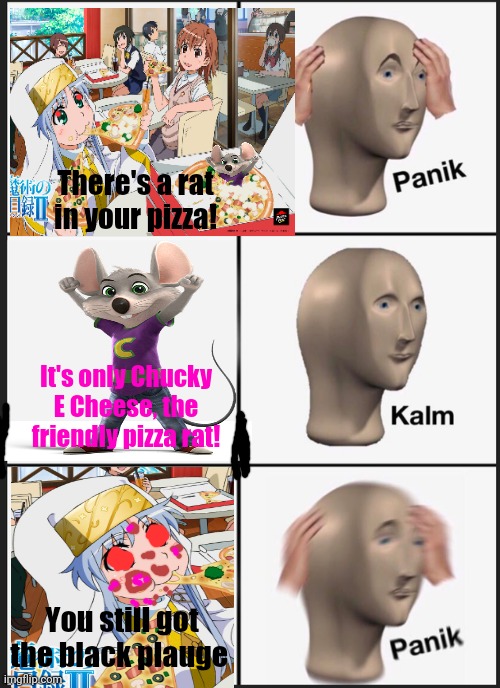 Pizza day! | There's a rat in your pizza! It's only Chucky E Cheese, the friendly pizza rat! You still got the black plauge | image tagged in memes,panik kalm panik,chuck e cheese,anime girl | made w/ Imgflip meme maker