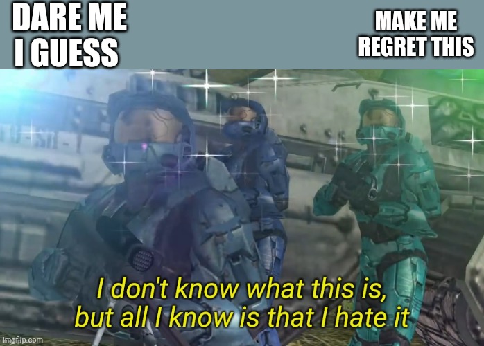 Dare me | DARE ME I GUESS; MAKE ME REGRET THIS | image tagged in tag | made w/ Imgflip meme maker