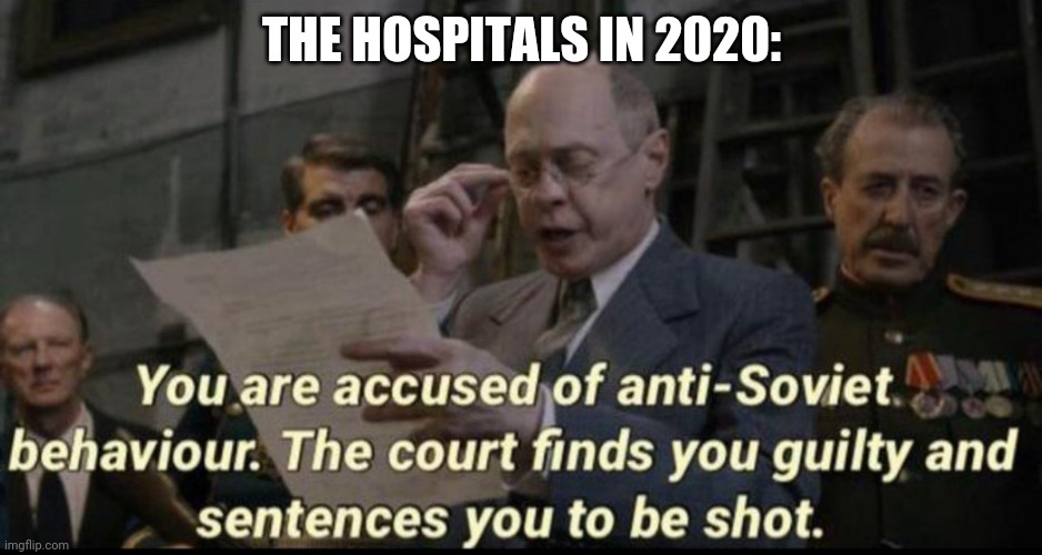 You are accused of anti-soviet behavior | THE HOSPITALS IN 2020: | image tagged in you are accused of anti-soviet behavior | made w/ Imgflip meme maker