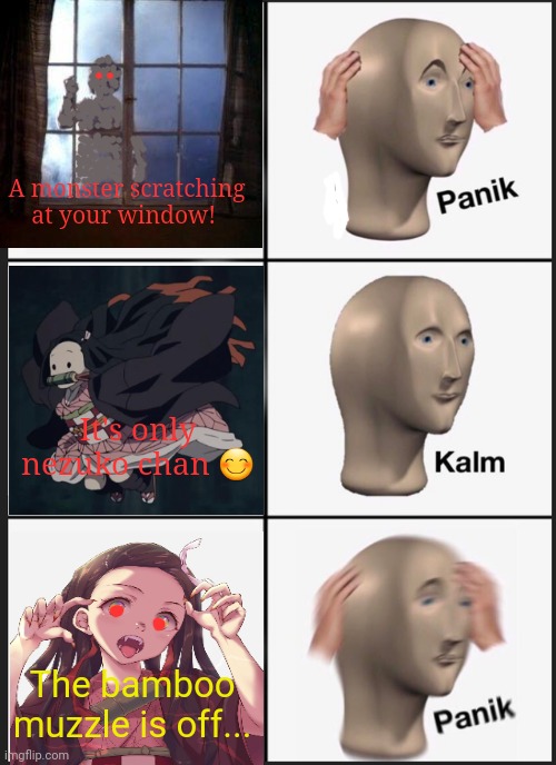 Scratching at window... | A monster scratching at your window! It's only nezuko chan 😊; The bamboo muzzle is off... | image tagged in memes,panik kalm panik,nezuko | made w/ Imgflip meme maker