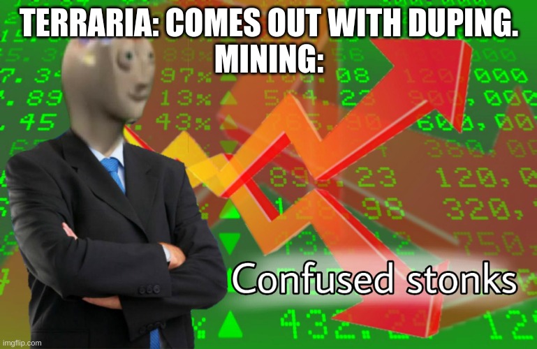 Confused Stonks | TERRARIA: COMES OUT WITH DUPING.
MINING: | image tagged in confused stonks | made w/ Imgflip meme maker