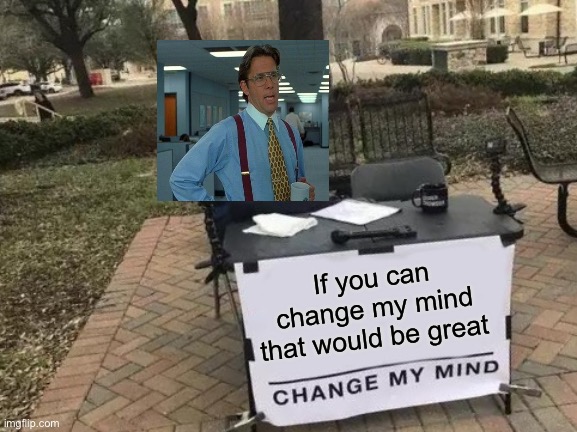 Crossover | If you can change my mind that would be great | image tagged in memes,change my mind | made w/ Imgflip meme maker