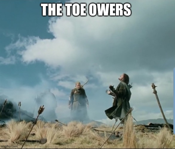 The Toe Owers (Two Towers) | THE TOE OWERS | image tagged in lotr,lord of the rings,tolkien | made w/ Imgflip meme maker