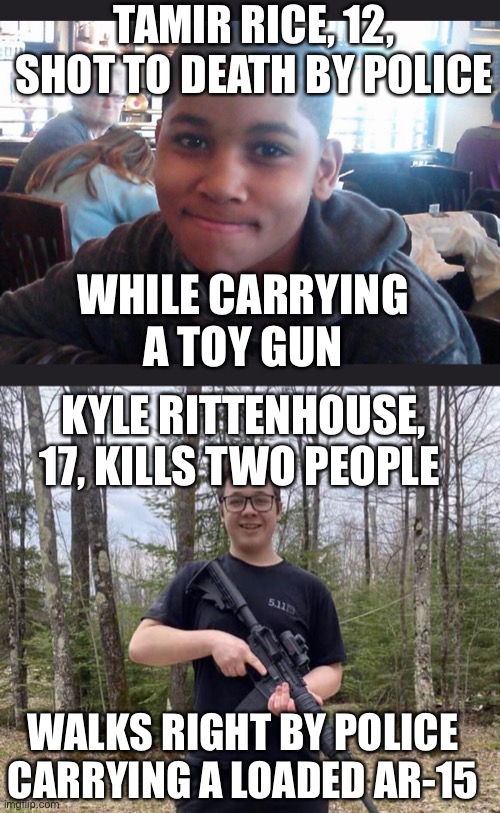 This is why we kneel | TAMIR RICE, 12, SHOT TO DEATH BY POLICE; WHILE CARRYING A TOY GUN; KYLE RITTENHOUSE, 17, KILLS TWO PEOPLE; WALKS RIGHT BY POLICE CARRYING A LOADED AR-15 | image tagged in racism,white supremacy,trump,mass shooting | made w/ Imgflip meme maker