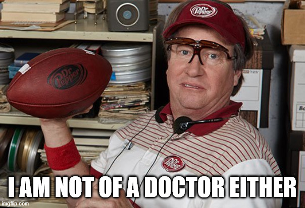 Dr Pepper guy | I AM NOT OF A DOCTOR EITHER | image tagged in dr pepper guy | made w/ Imgflip meme maker