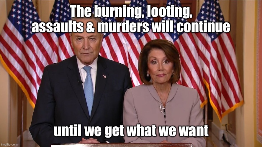 Chuck and Nancy | The burning, looting, assaults & murders will continue until we get what we want | image tagged in chuck and nancy | made w/ Imgflip meme maker