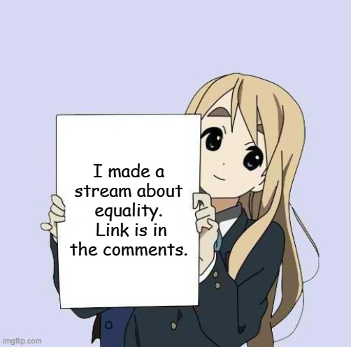 All Members of This Stream Are Invited to Follow! | I made a stream about equality.  Link is in the comments. | image tagged in mugi sign template,equality,memes,meme stream | made w/ Imgflip meme maker