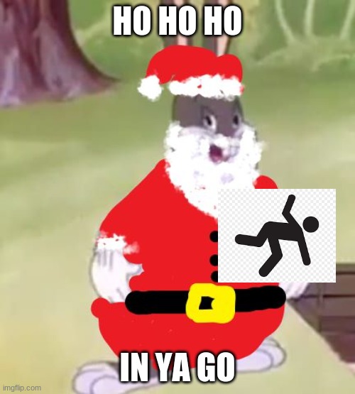 The Meme | HO HO HO; IN YA GO | image tagged in santa chungus | made w/ Imgflip meme maker