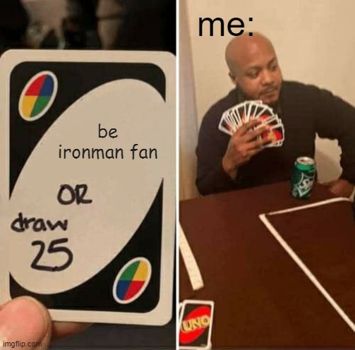 UNO Draw 25 Cards Meme | me:; be ironman fan | image tagged in memes,uno draw 25 cards | made w/ Imgflip meme maker