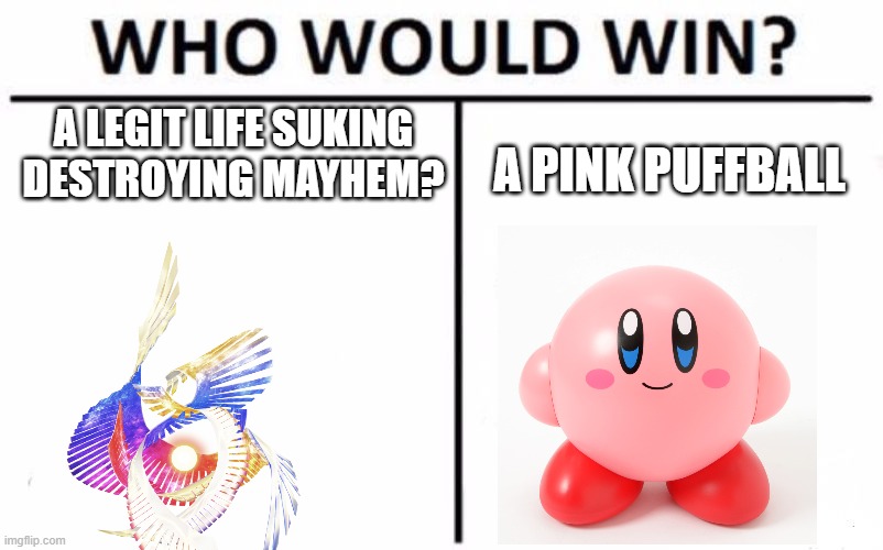 we all know whats gonna happen, | A LEGIT LIFE SUKING DESTROYING MAYHEM? A PINK PUFFBALL | image tagged in who would win,super smash bros | made w/ Imgflip meme maker