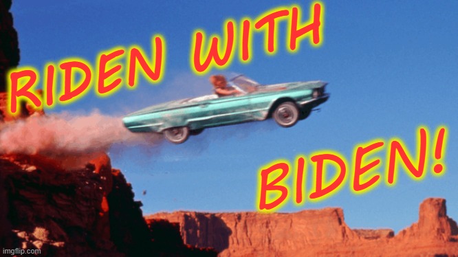 RIDIN WITH BIDEN | RIDEN WITH; BIDEN! | image tagged in biden,loser,vote trump2020,senile | made w/ Imgflip meme maker