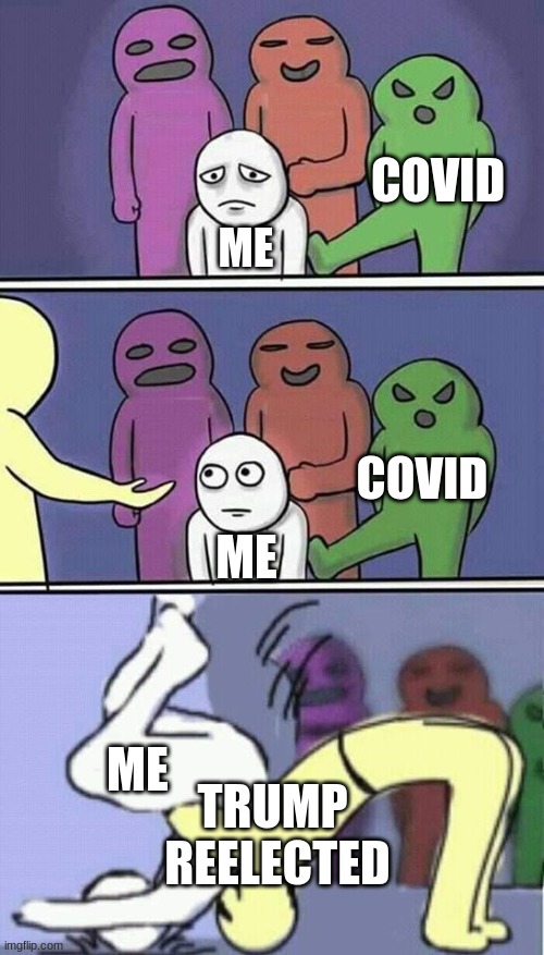 COVID; ME; COVID; ME; TRUMP 
REELECTED; ME | image tagged in corona | made w/ Imgflip meme maker