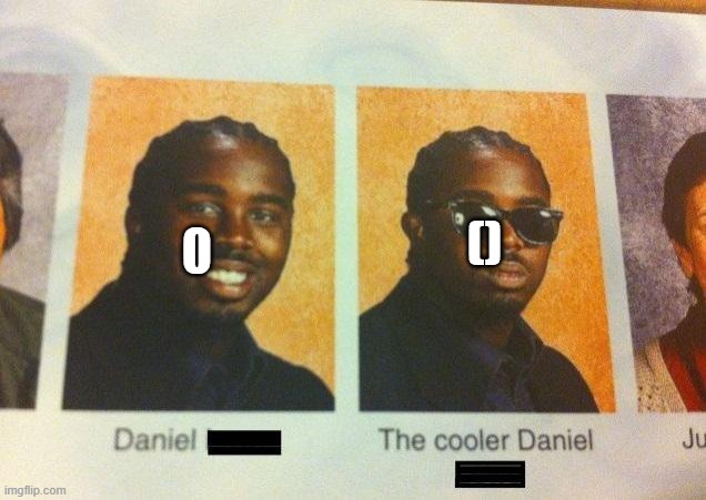 The Cooler Daniel | () | image tagged in the cooler daniel | made w/ Imgflip meme maker