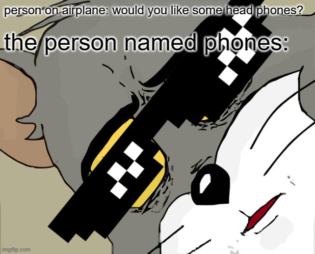 wait thats not what i meant | person on airplane: would you like some head phones? the person named phones: | image tagged in memes,unsettled tom,head,phones,headphones,mlg | made w/ Imgflip meme maker
