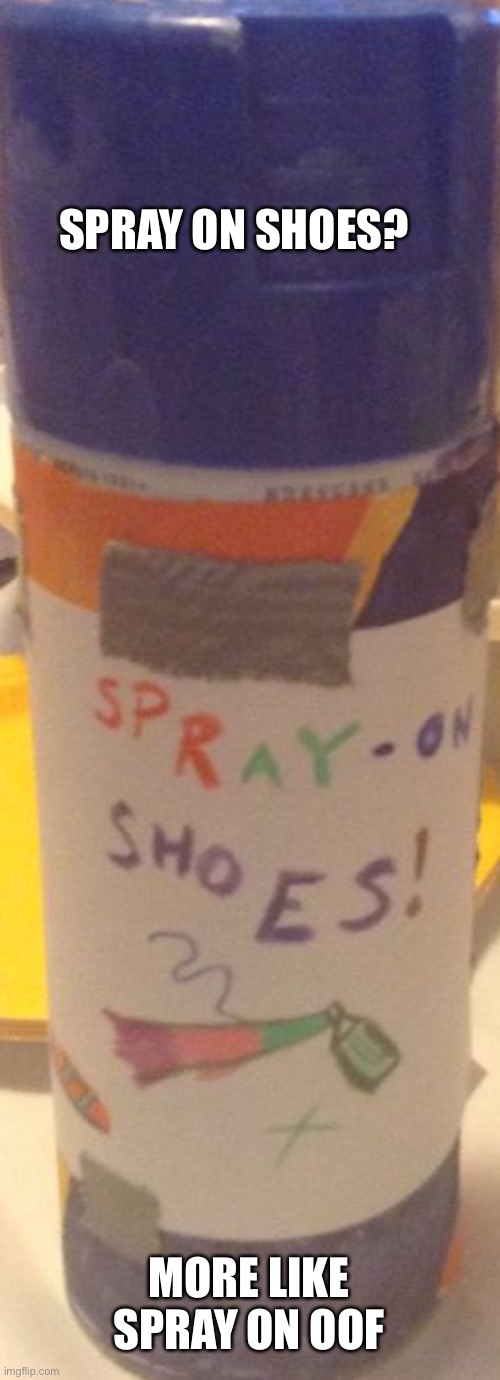 Spray on oof | SPRAY ON SHOES? MORE LIKE SPRAY ON OOF | image tagged in spray on shoes | made w/ Imgflip meme maker