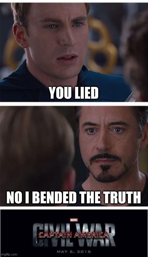 Civil War Meme | YOU LIED; NO I BENDED THE TRUTH | image tagged in memes,marvel civil war 1 | made w/ Imgflip meme maker