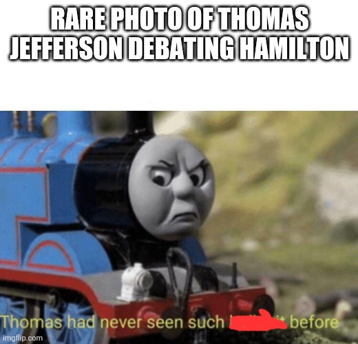 Thomas Jefferson | RARE PHOTO OF THOMAS JEFFERSON DEBATING HAMILTON | image tagged in thomas had never seen such bullshit before | made w/ Imgflip meme maker