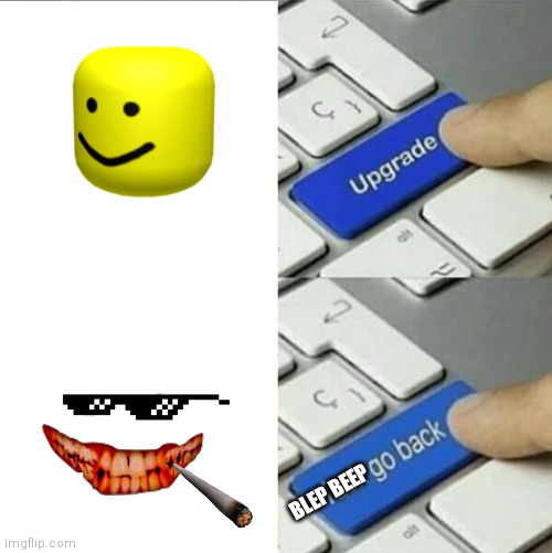oof upgrade | BLEP BEEP | image tagged in upgrade go back | made w/ Imgflip meme maker