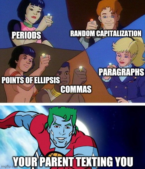With your powers combined, I am Captain Planet | PERIODS; RANDOM CAPITALIZATION; PARAGRAPHS; POINTS OF ELLIPSIS; COMMAS; YOUR PARENT TEXTING YOU | image tagged in captain planet with everybody | made w/ Imgflip meme maker