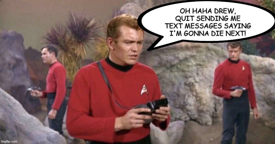 Prank the Red |  OH HAHA DREW, QUIT SENDING ME TEXT MESSAGES SAYING I'M GONNA DIE NEXT! | image tagged in more red shirts | made w/ Imgflip meme maker