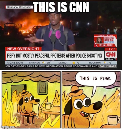 This is CNN | THIS IS CNN | image tagged in memes,this is fine,riots | made w/ Imgflip meme maker