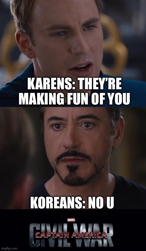 Marvel Civil War Meme | KARENS: THEY’RE MAKING FUN OF YOU KOREANS: NO U | image tagged in memes,marvel civil war | made w/ Imgflip meme maker