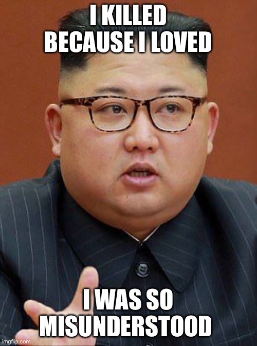 Kimmy’s will be missed | I KILLED BECAUSE I LOVED; I WAS SO MISUNDERSTOOD | image tagged in kim j wait i'm the fat one | made w/ Imgflip meme maker