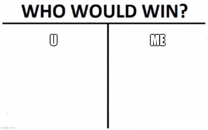 Who Would Win? | U; ME | image tagged in memes,who would win | made w/ Imgflip meme maker