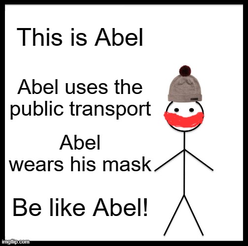 Your mask | This is Abel; Abel uses the public transport; Abel wears his mask; Be like Abel! | image tagged in memes,be like bill,covid-19,face mask,coronavirus meme,solidarity | made w/ Imgflip meme maker