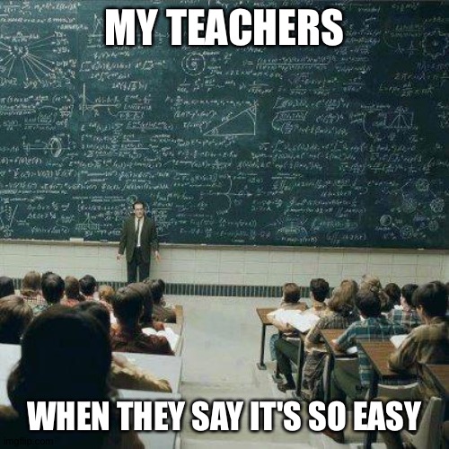 School | MY TEACHERS; WHEN THEY SAY IT'S SO EASY | image tagged in school | made w/ Imgflip meme maker