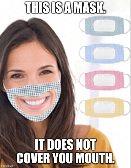 Great mask! | THIS IS A MASK. IT DOES NOT COVER YOU MOUTH. | image tagged in great mask,stupid,wth,useless | made w/ Imgflip meme maker