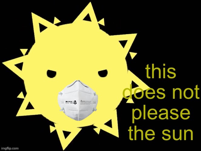 This Does Not Please The Sun | image tagged in this does not please the sun | made w/ Imgflip meme maker