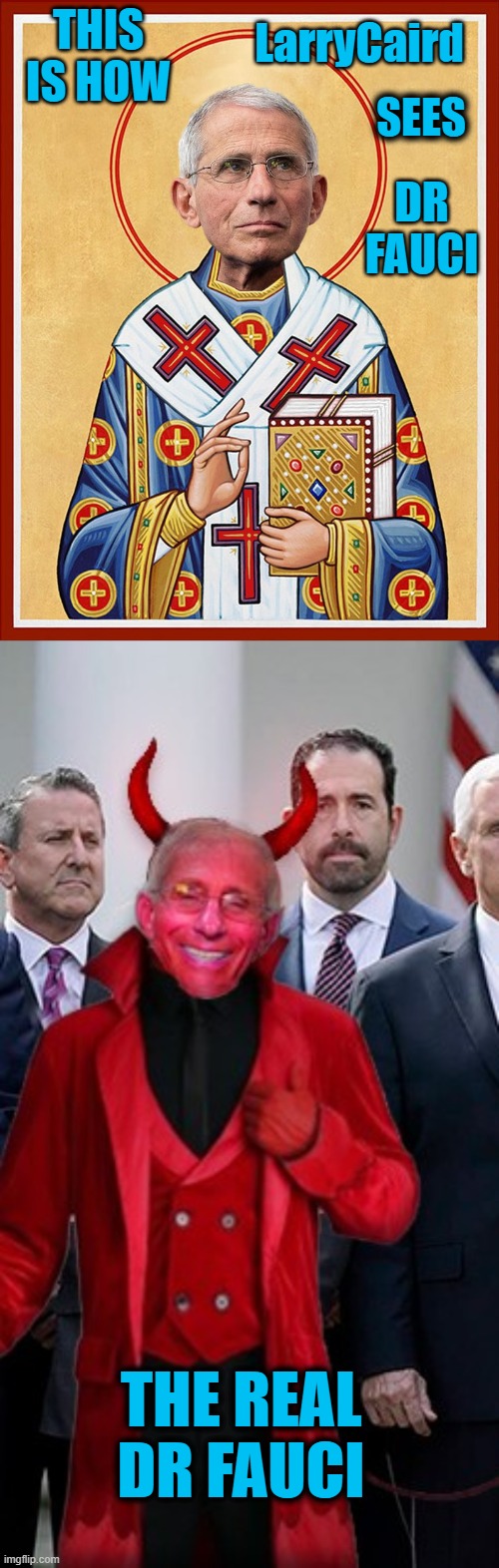 THIS IS HOW LarryCaird SEES DR FAUCI THE REAL DR FAUCI | made w/ Imgflip meme maker