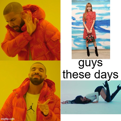 No No | guys these days | image tagged in memes,drake hotline bling,blackpink,jokes,dating | made w/ Imgflip meme maker