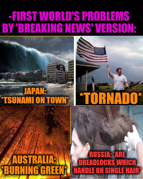 -Just overlook above 'awesomness'! | -FIRST WORLD'S PROBLEMS BY 'BREAKING NEWS' VERSION:; RUSSIA: *ARE DREADLOCKS WHICH HANDLE ON SINGLE HAIR*; AUSTRALIA: *BURNING GREEN* | image tagged in memes,drake hotline bling,breaking news,government shutdown,your country needs you,first world problems | made w/ Imgflip meme maker