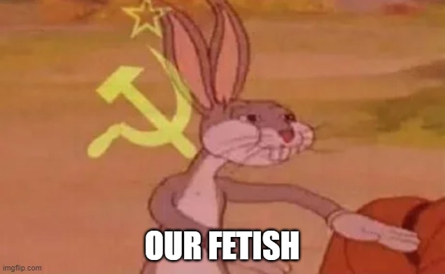 Bugs bunny communist | OUR FETISH | image tagged in bugs bunny communist | made w/ Imgflip meme maker
