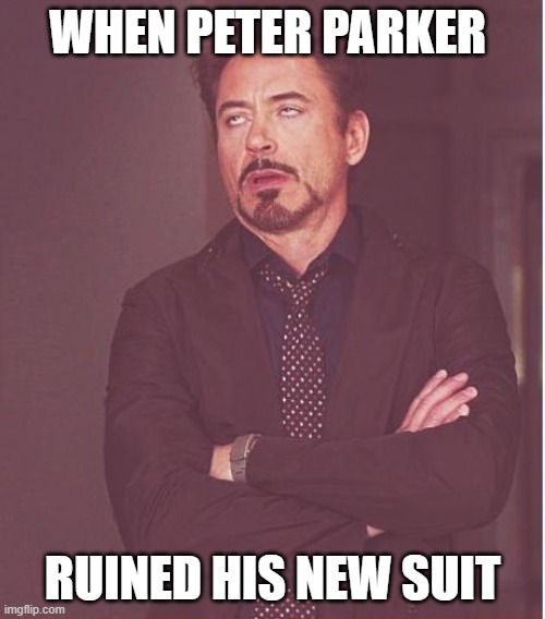 my only marvel meme | WHEN PETER PARKER; RUINED HIS NEW SUIT | image tagged in memes,face you make robert downey jr | made w/ Imgflip meme maker