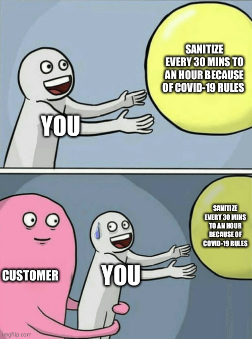 Running Away Time | SANITIZE EVERY 30 MINS TO AN HOUR BECAUSE OF COVID-19 RULES; YOU; SANITIZE EVERY 30 MINS TO AN HOUR BECAUSE OF COVID-19 RULES; CUSTOMER; YOU | image tagged in memes,running away balloon,customer service,retail,covid-19 | made w/ Imgflip meme maker