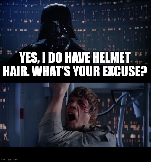 Star Wars No | YES, I DO HAVE HELMET HAIR. WHAT’S YOUR EXCUSE? | image tagged in memes,star wars no | made w/ Imgflip meme maker